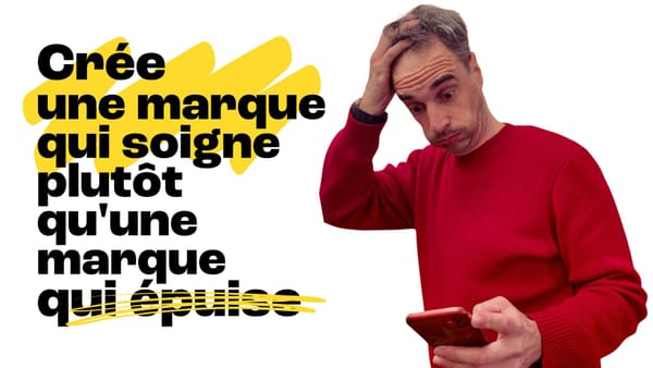 Crée une marque qui soigne plutôt qu'une marque qui épuise